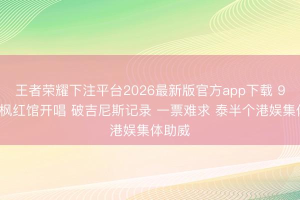 王者荣耀下注平台2026最新版官方app下载 94岁胡枫红馆开唱 破吉尼斯记录 一票难求 泰半个港娱集体助威